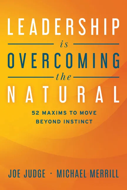 Leadership Is Overcoming the Natural: 52 Maxims to Move Beyond Instinct - Paperback