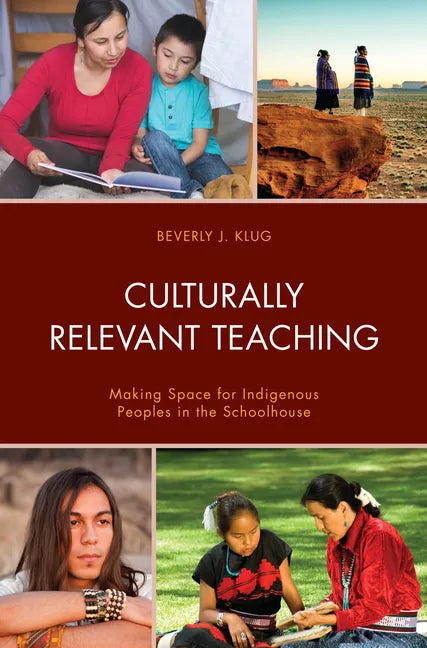 Culturally Relevant Teaching: Making Space for Indigenous Peoples in the Schoolhouse - Hardcover