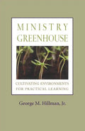 Ministry Greenhouse: Cultivating Environments for Practical Learning - Paperback