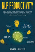NLP Productivity: Reach Success Using Neuro-Linguistic Programming Transformational Confidence Creator Life Habits 2.0: Goal Setting, Ti - Paperback