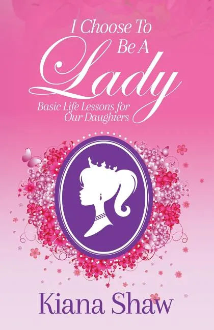 I Choose To Be a Lady: Basic Life Lessons for Our Daughters - Paperback