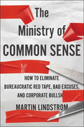 The Ministry of Common Sense: How to Eliminate Bureaucratic Red Tape, Bad Excuses, and Corporate Bs - Hardcover