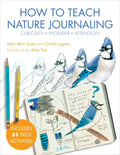 How to Teach Nature Journaling: Curiosity, Wonder, Attention - Paperback