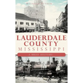 Lauderdale County, Mississippi: A Brief History - Hardcover