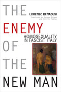 Enemy of the New Man: Homosexuality in Fascist Italy - Hardcover