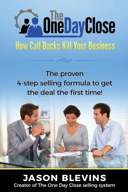 The One Day Close: How Call Backs Kill Your Business - Paperback
