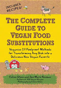 The Complete Guide to Vegan Food Substitutions: Veganize It! Foolproof Methods for Transforming Any Dish Into a Delicious New Vegan Favorite - Paperback