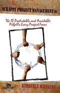 Scrappy Project Management: The 12 Predictable and Avoidable Pitfalls That Every Project Faces - Paperback