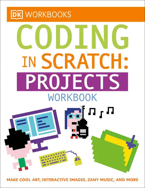 DK Workbooks: Coding in Scratch: Projects Workbook: Make Cool Art, Interactive Images, and Zany Music - Paperback
