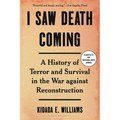 I Saw Death Coming: A History of Terror and Survival in the War Against Reconstruction - Paperback