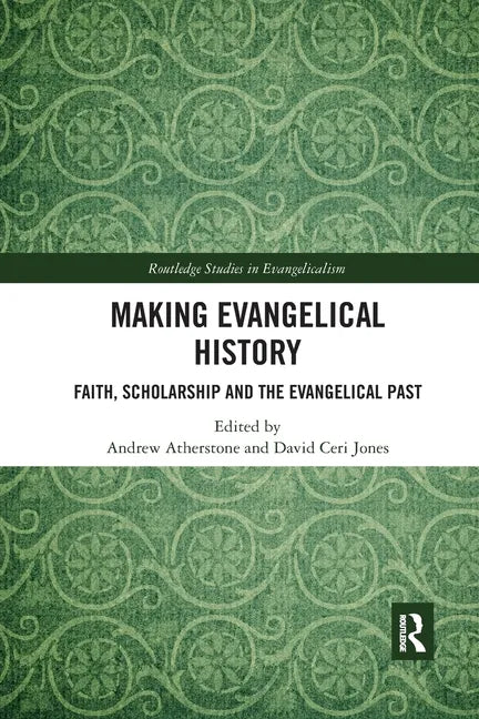 Making Evangelical History: Faith, Scholarship and the Evangelical Past - Paperback