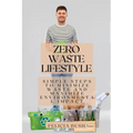Zero Waste Lifestyle: Simple Steps to Minimize Waste and Maximize Environmental Impact - Paperback