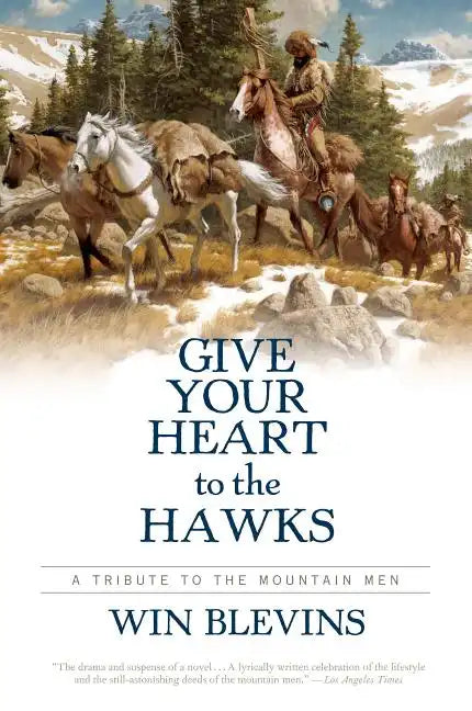 Give Your Heart to the Hawks: A Tribute to the Mountain Men - Paperback