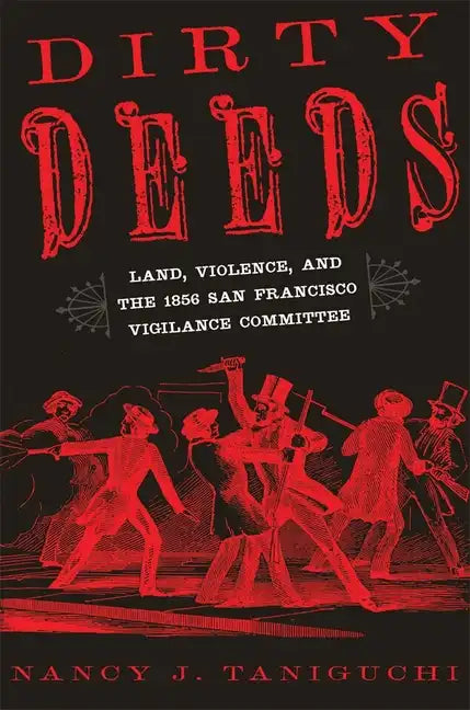 Dirty Deeds: Land, Violence, and the 1856 San Francisco Vigilance Committee - Hardcover