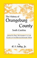 The History of Orangeburg County, South Carolina, from Its First Settlement to the Close of the Revolutionary War - Paperback