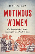 Mutinous Women: How French Convicts Became Founding Mothers of the Gulf Coast - Hardcover