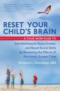Reset Your Child's Brain: A Four-Week Plan to End Meltdowns, Raise Grades, and Boost Social Skills by Reversing the Effects of Electronic Screen-Time - Paperback