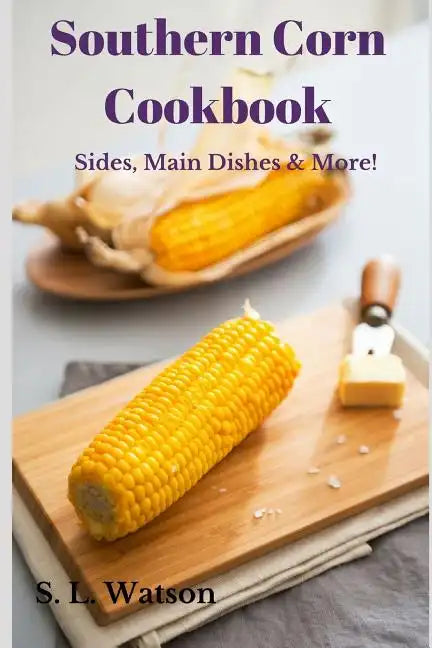 Southern Corn Cookbook: Sides, Main Dishes & More! - Paperback