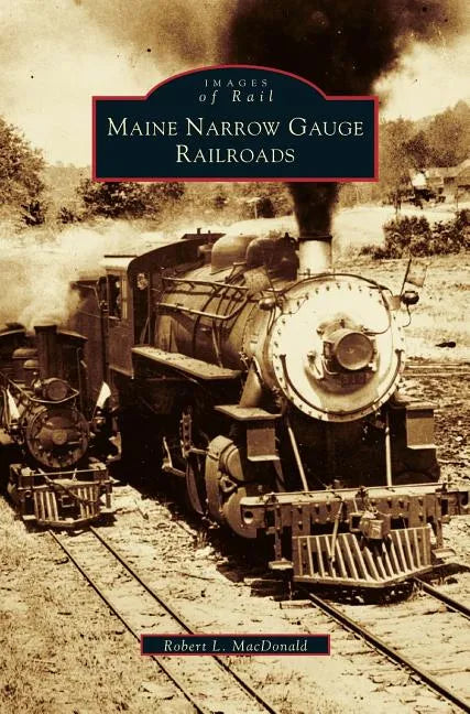 Maine Narrow Gauge Railroads - Hardcover