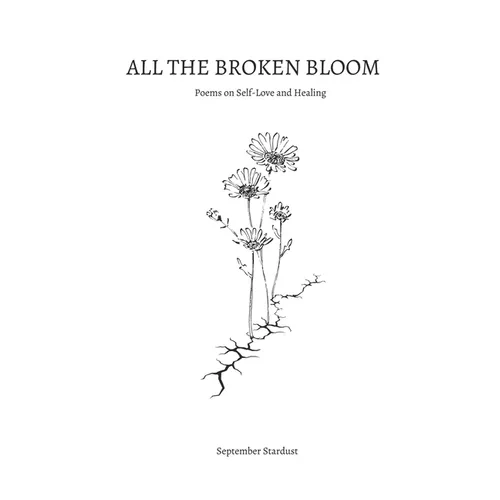 All the Broken Bloom: Poems on Self-Love and Healing - Paperback