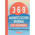 369 Manifestation Journal for Beginners: A 12-Week Journal for Achieving Your Goals - Paperback