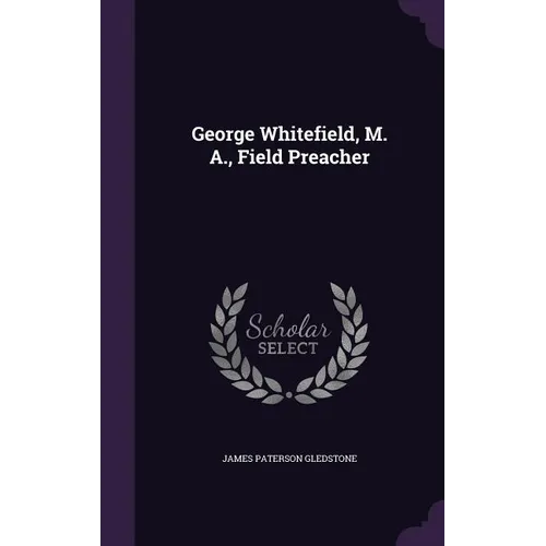 George Whitefield, M. A., Field Preacher - Hardcover
