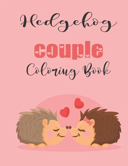 Hedgehog Couple Coloring Book: Cute Valentine's Day Animal Couple Great Gift for kids, Age 4-8 - Paperback