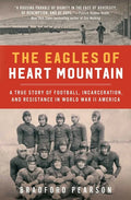 The Eagles of Heart Mountain: A True Story of Football, Incarceration, and Resistance in World War II America - Paperback