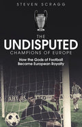 The Undisputed Champions of Europe: How the Gods of Football Became European Royalty - Hardcover