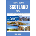 Travel Guide To Scotland 2024: A Journеy through Highlands, History, and Hiddеn Gеms - Paperback