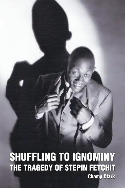 Shuffling to Ignominy: The Tragedy of Stepin Fetchit - Paperback