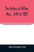 The history of Milton, Mass., 1640 to 1887 - Paperback