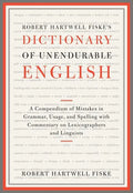 Robert Hartwell Fiske's Dictionary of Unendurable English: A Compendium of Mistakes in Grammar, Usage, and Spelling with Commentary on Lexicographers - Paperback