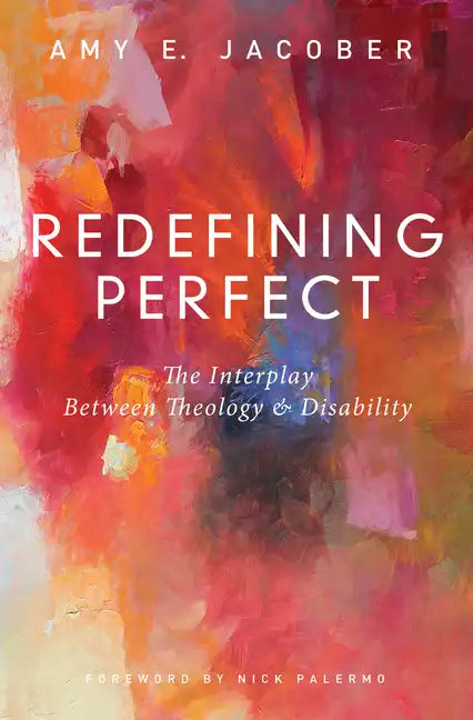 Redefining Perfect: The Interplay Between Theology and Disability - Paperback