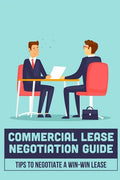 Commercial Lease Negotiation Guide: Tips To Negotiate A Win-Win Lease: Tenant Leasing Guide - Paperback