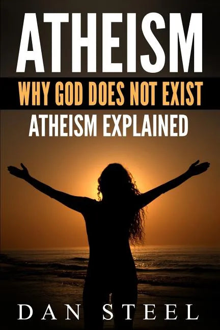 Atheism: Why God Does Not Exist: Atheism Explained - Paperback