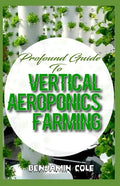 Profound Guide To Vertical Aeroponics Farming: Comprehensive Manual on How to run a vertical garden successfully! - Paperback