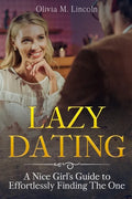 Lazy Dating: A Nice Girl's Guide to Effortlessly Finding The One - Paperback