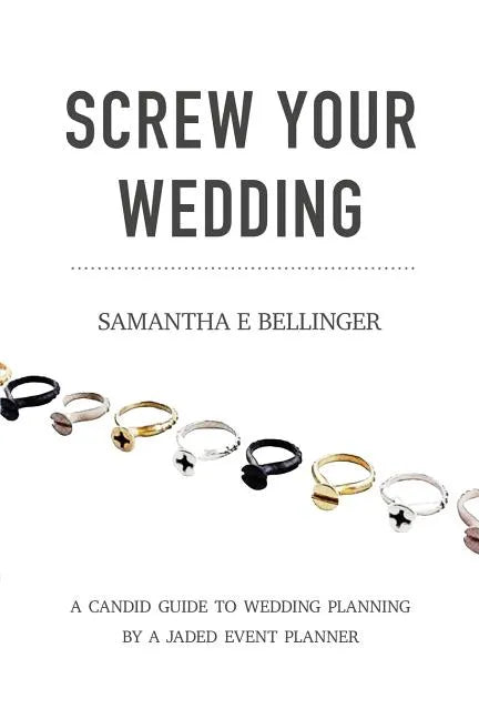 Screw Your Wedding: A Candid Guide to Wedding Planning by a Jaded Event Planner - Paperback