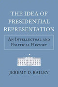 The Idea of Presidential Representation: An Intellectual and Political History - Hardcover