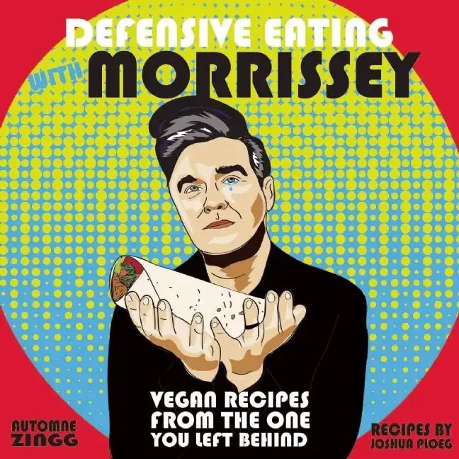 Defensive Eating with Morrissey: Vegan Recipes from the One You Left Behind: Vegan Recipes from the One You Left Behind - Hardcover