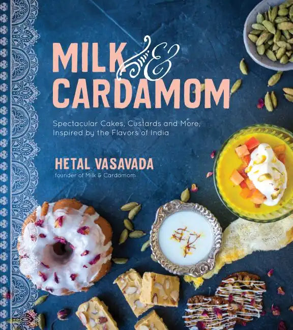 Milk & Cardamom: Spectacular Cakes, Custards and More, Inspired by the Flavors of India - Paperback