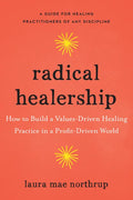 Radical Healership: How to Build a Values-Driven Healing Practice in a Profit-Driven World - Paperback