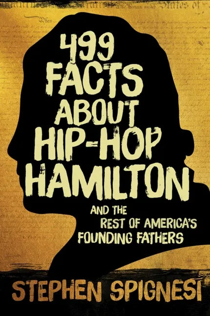 499 Facts about Hip-Hop Hamilton and the Rest of America's Founding Fathers: 499 Facts about Hop-Hop Hamilton and America's First Leaders - Paperback