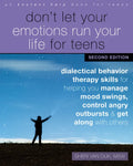 Don't Let Your Emotions Run Your Life for Teens: Dialectical Behavior Therapy Skills for Helping You Manage Mood Swings, Control Angry Outbursts, and - Paperback