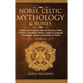 Norse, Celtic Mythology & Runes: Explore The Timeless Tales Of Norse & Celtic Folklore, The Myths, History, Sagas & Legends + The Magic, Spells & Mean - Hardcover