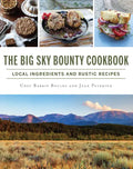 The Big Sky Bounty Cookbook: Local Ingredients and Rustic Recipes - Paperback