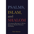 Psalms, Islam, and Shalom: A Common Heritage of Divine Songs for Muslim-Christian Friendship - Paperback