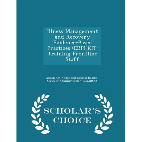 Illness Management and Recovery Evidence-Based Practices (Ebp) Kit: Training Frontline Staff - Scholar's Choice Edition - Paperback