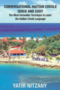 Conversational Haitian Creole Quick and Easy: The Most Innovative Technique to Learn the Haitian Creole Language - Paperback